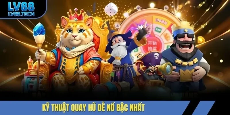 Kỹ thuật quay hũ dễ nổ bậc nhất