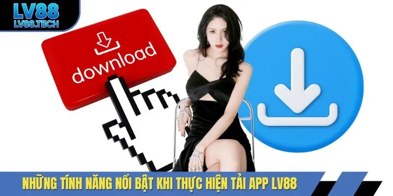 Những tính năng nổi bật khi thực hiện tải app LV88