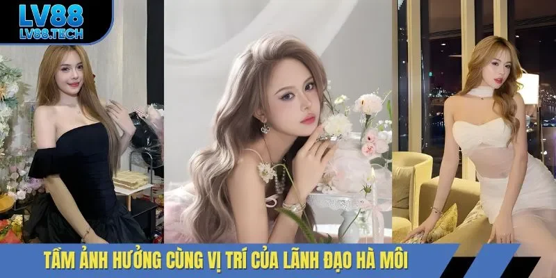 Tầm ảnh hưởng cùng vị trí của lãnh đạo Hà Môi